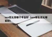 seo优化找哪个平台好（seo排名优化哪家好）