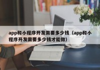 app和小程序开发需要多少钱（app和小程序开发需要多少钱才能做）