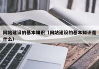 网站建设的基本知识（网站建设的基本知识是什么）