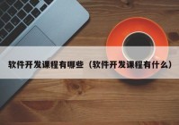 软件开发课程有哪些（软件开发课程有什么）