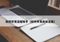 软件开发流程知乎（软件开发具体流程）